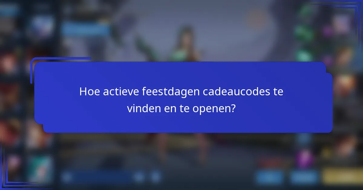 Hoe actieve feestdagen cadeaucodes te vinden en te openen?