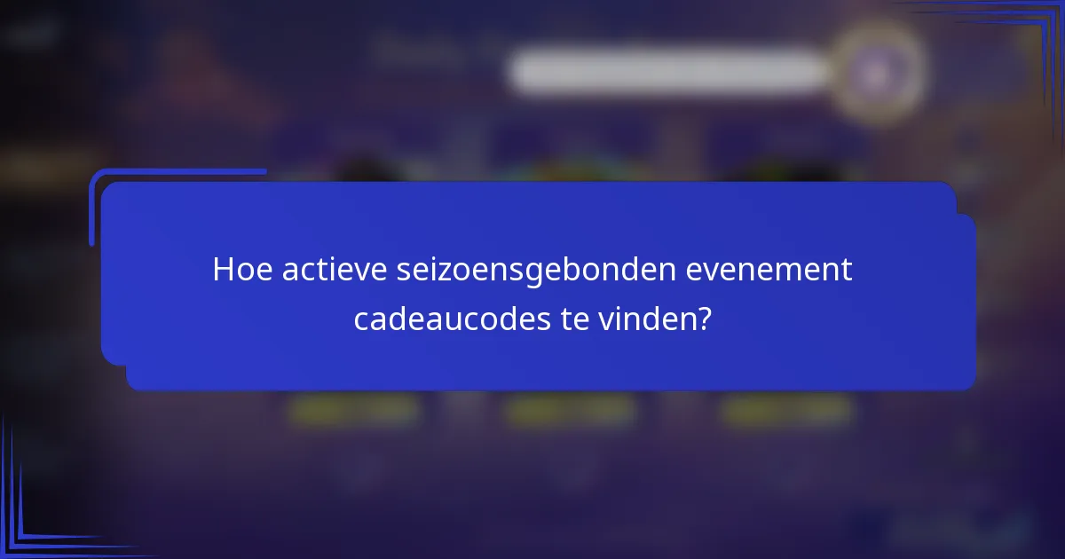 Hoe actieve seizoensgebonden evenement cadeaucodes te vinden?