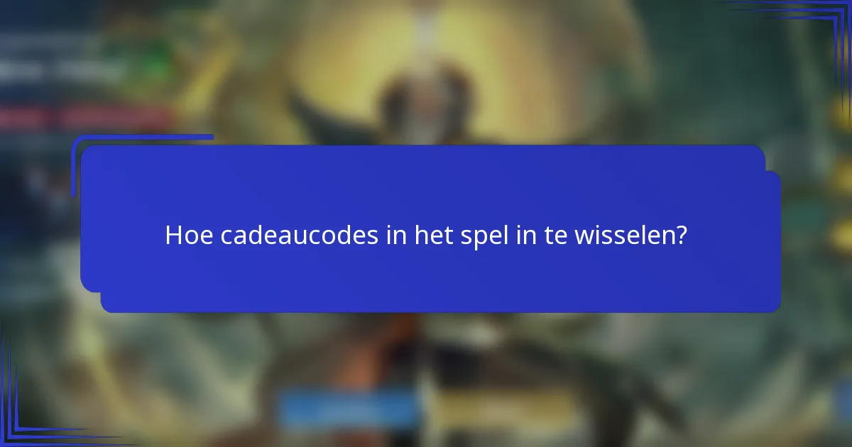 Hoe cadeaucodes in het spel in te wisselen?