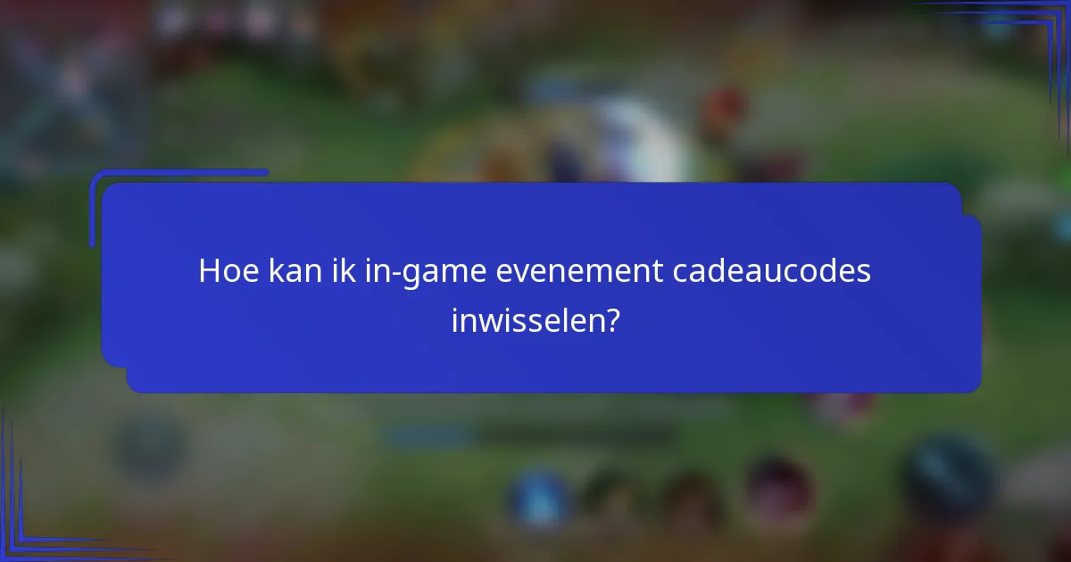 Hoe kan ik in-game evenement cadeaucodes inwisselen?