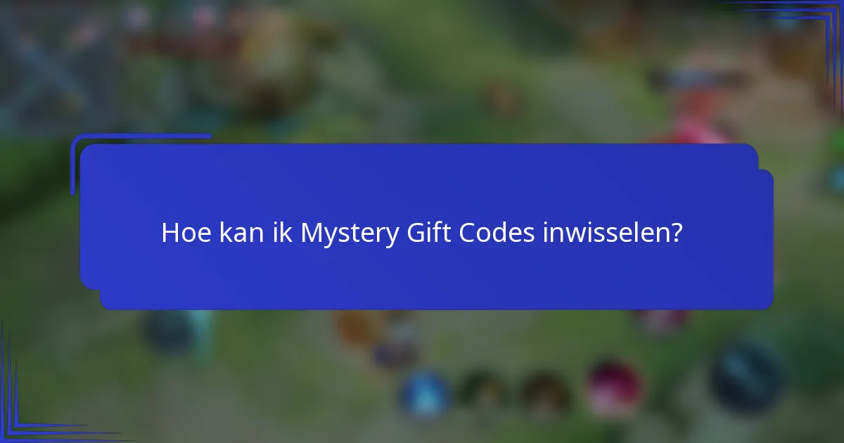 Hoe kan ik Mystery Gift Codes inwisselen?
