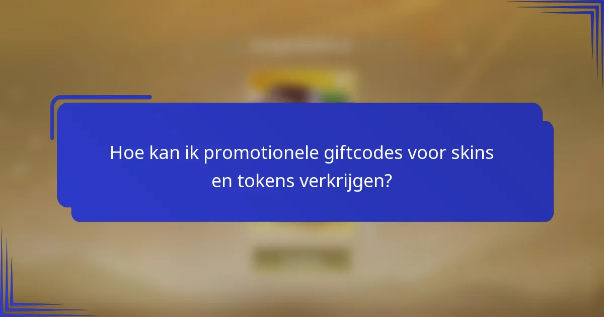 Hoe kan ik promotionele giftcodes voor skins en tokens verkrijgen?