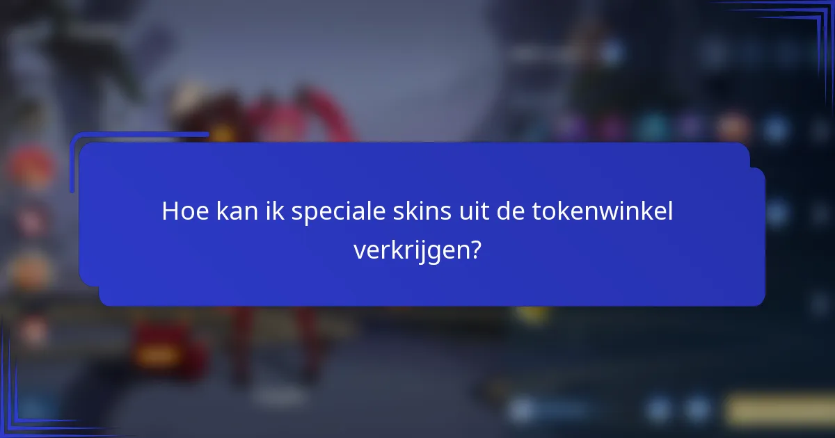 Hoe kan ik speciale skins uit de tokenwinkel verkrijgen?