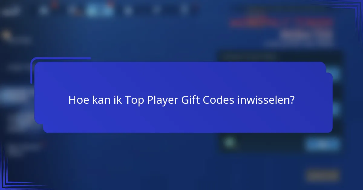 Hoe kan ik Top Player Gift Codes inwisselen?