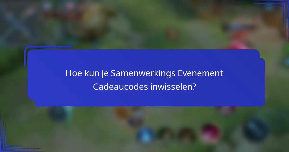 Hoe kun je Samenwerkings Evenement Cadeaucodes inwisselen?