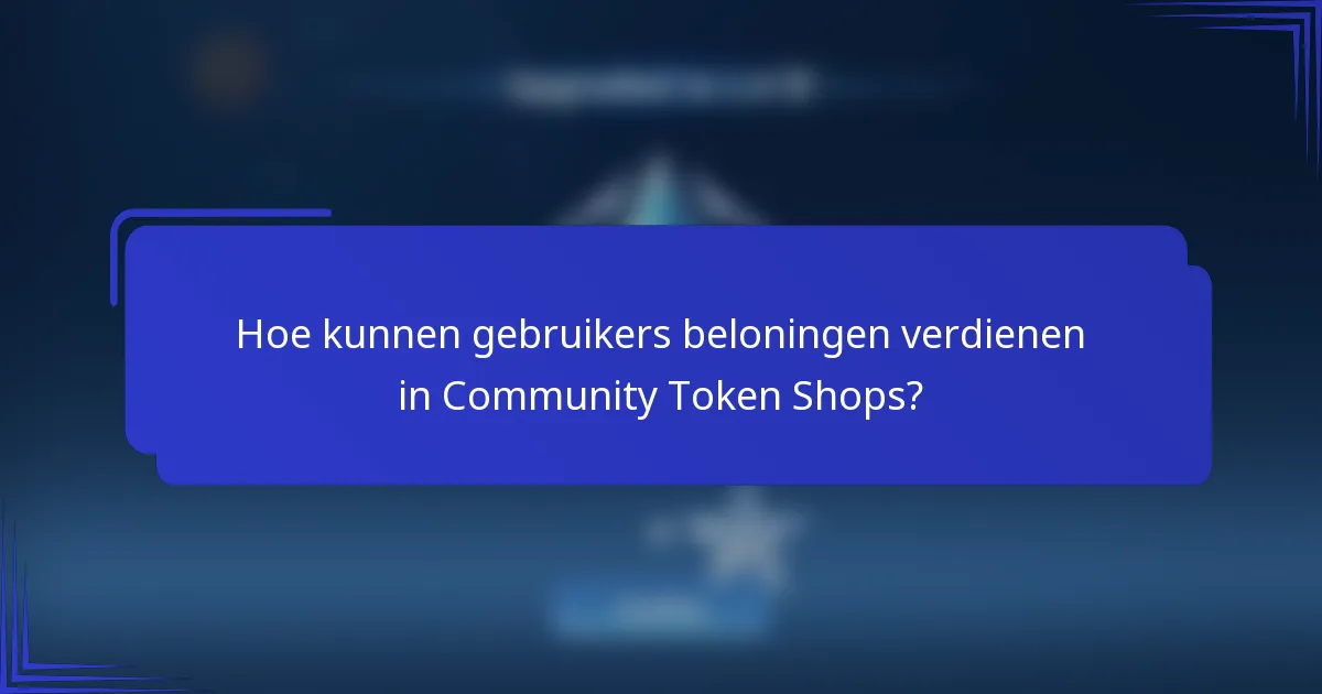 Hoe kunnen gebruikers beloningen verdienen in Community Token Shops?
