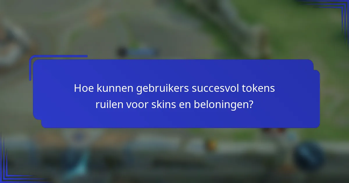 Hoe kunnen gebruikers succesvol tokens ruilen voor skins en beloningen?