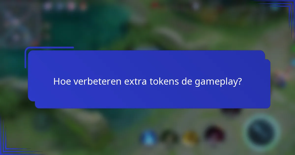 Hoe verbeteren extra tokens de gameplay?