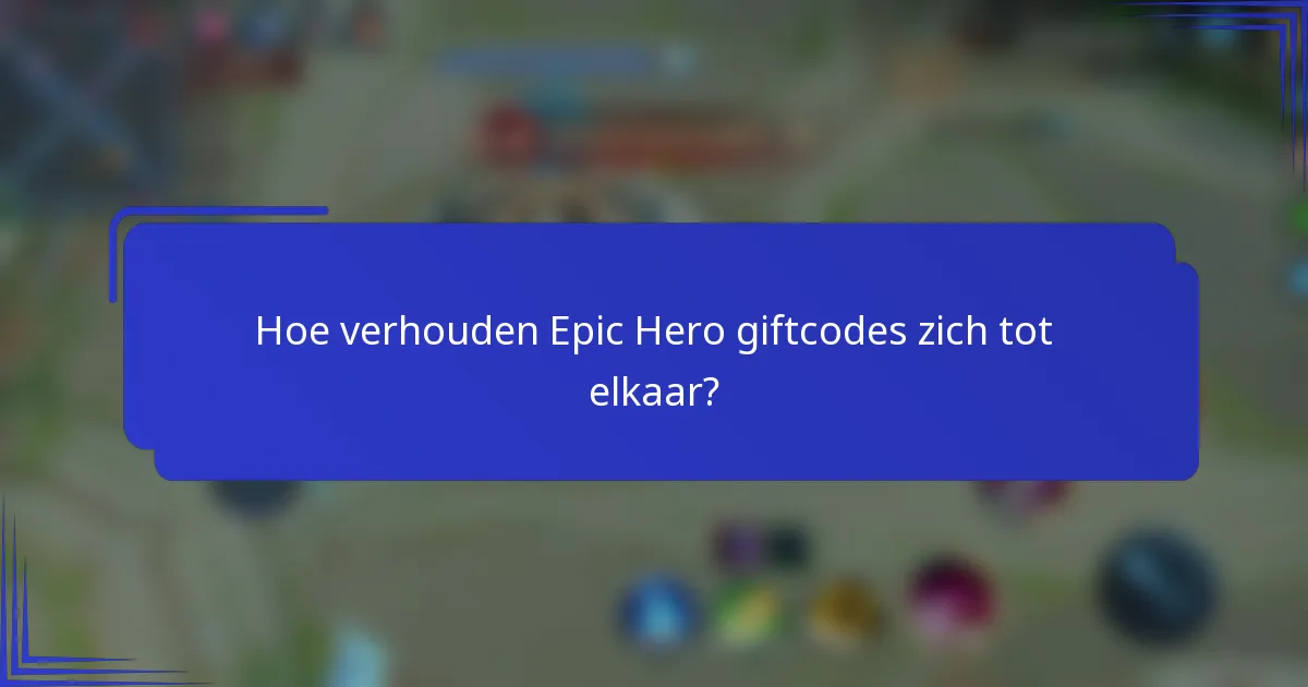 Hoe verhouden Epic Hero giftcodes zich tot elkaar?