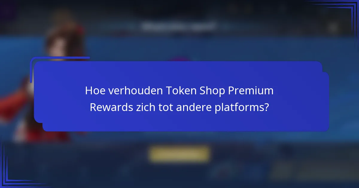 Hoe verhouden Token Shop Premium Rewards zich tot andere platforms?