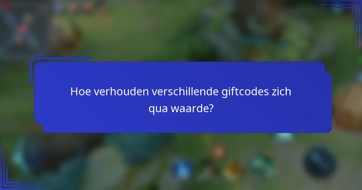 Hoe verhouden verschillende giftcodes zich qua waarde?