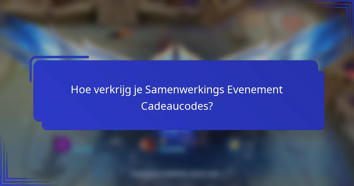 Hoe verkrijg je Samenwerkings Evenement Cadeaucodes?