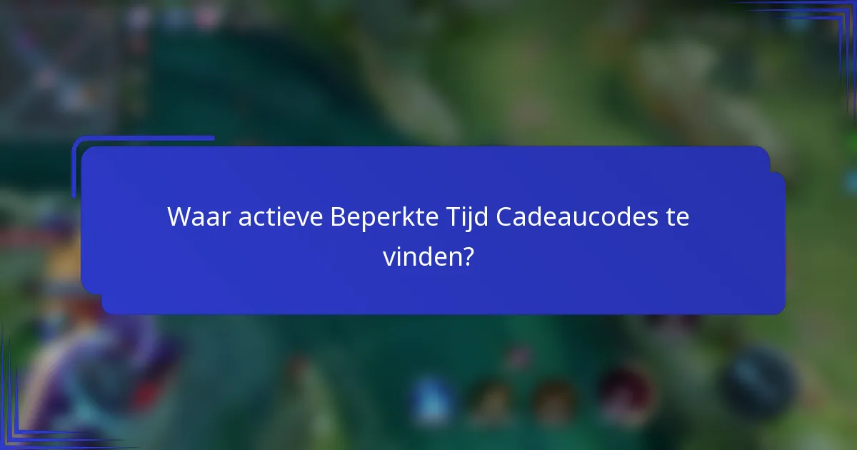 Waar actieve Beperkte Tijd Cadeaucodes te vinden?