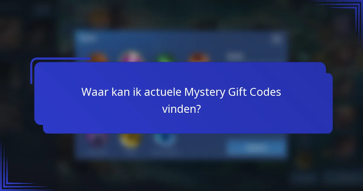 Waar kan ik actuele Mystery Gift Codes vinden?