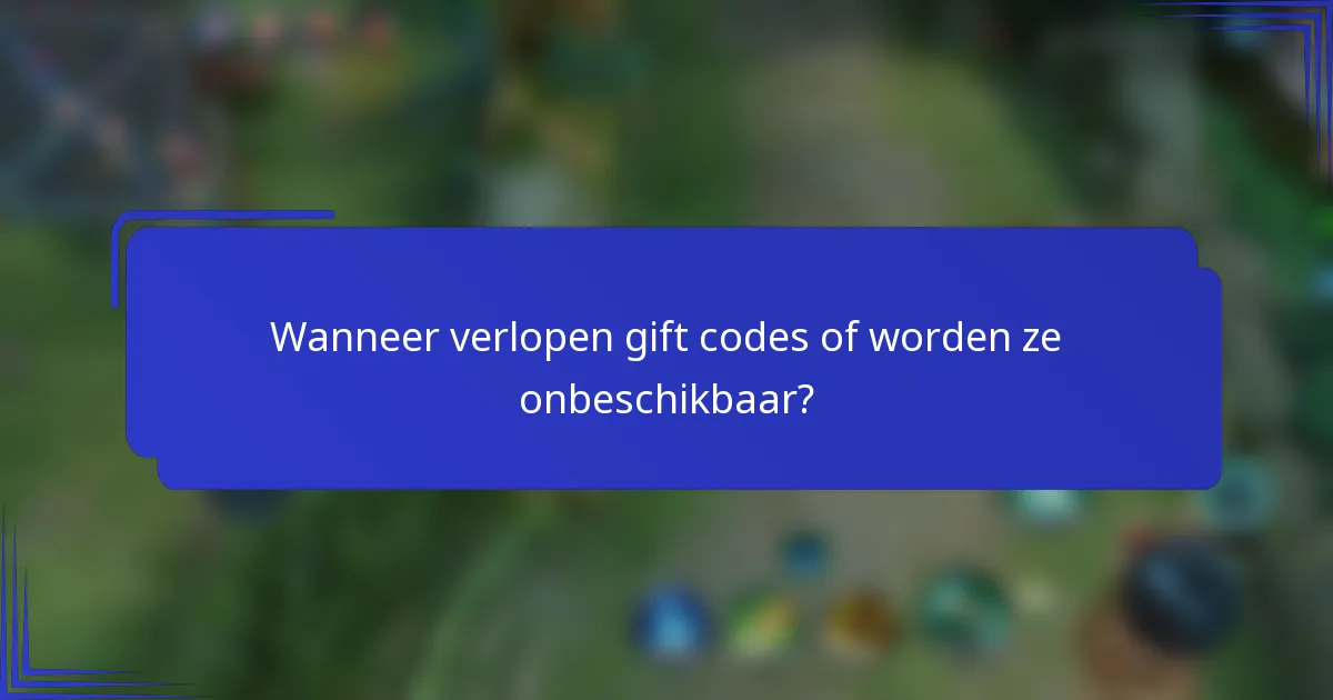Wanneer verlopen gift codes of worden ze onbeschikbaar?