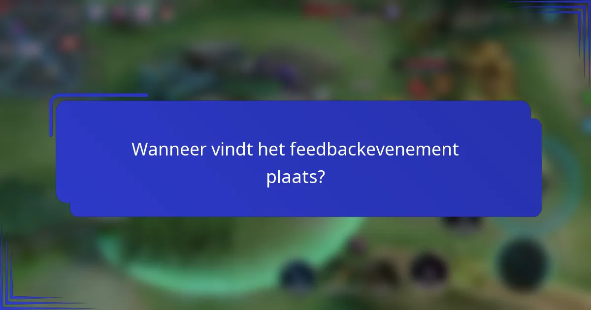 Wanneer vindt het feedbackevenement plaats?