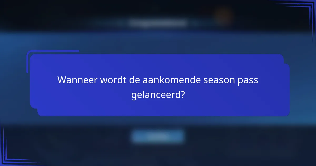 Wanneer wordt de aankomende season pass gelanceerd?