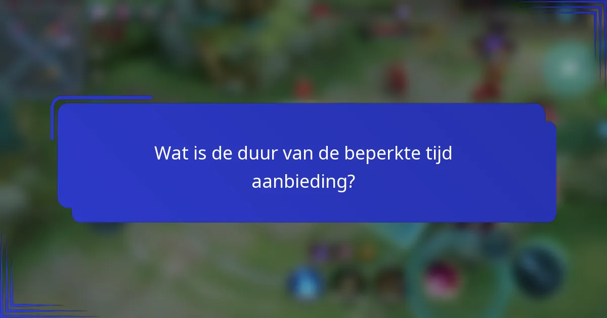 Wat is de duur van de beperkte tijd aanbieding?