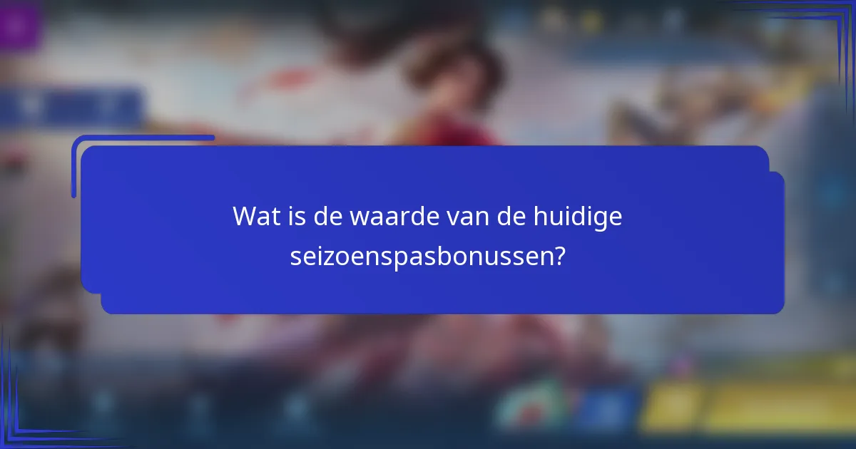 Wat is de waarde van de huidige seizoenspasbonussen?
