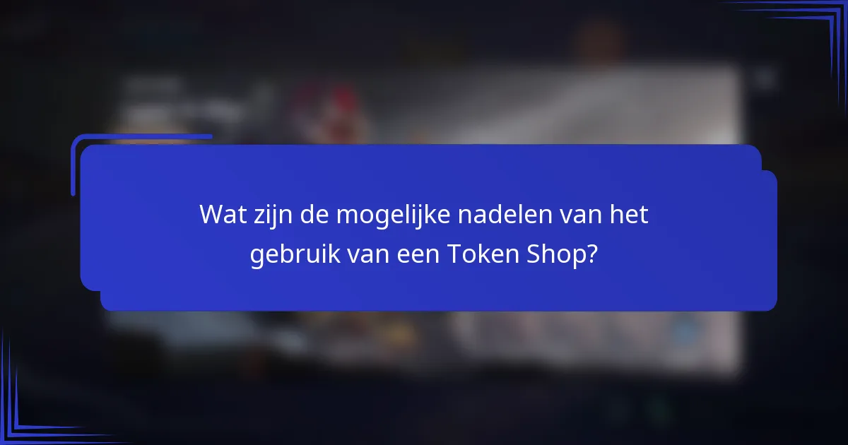 Wat zijn de mogelijke nadelen van het gebruik van een Token Shop?