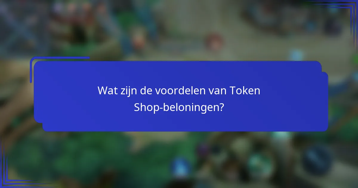 Wat zijn de voordelen van Token Shop-beloningen?