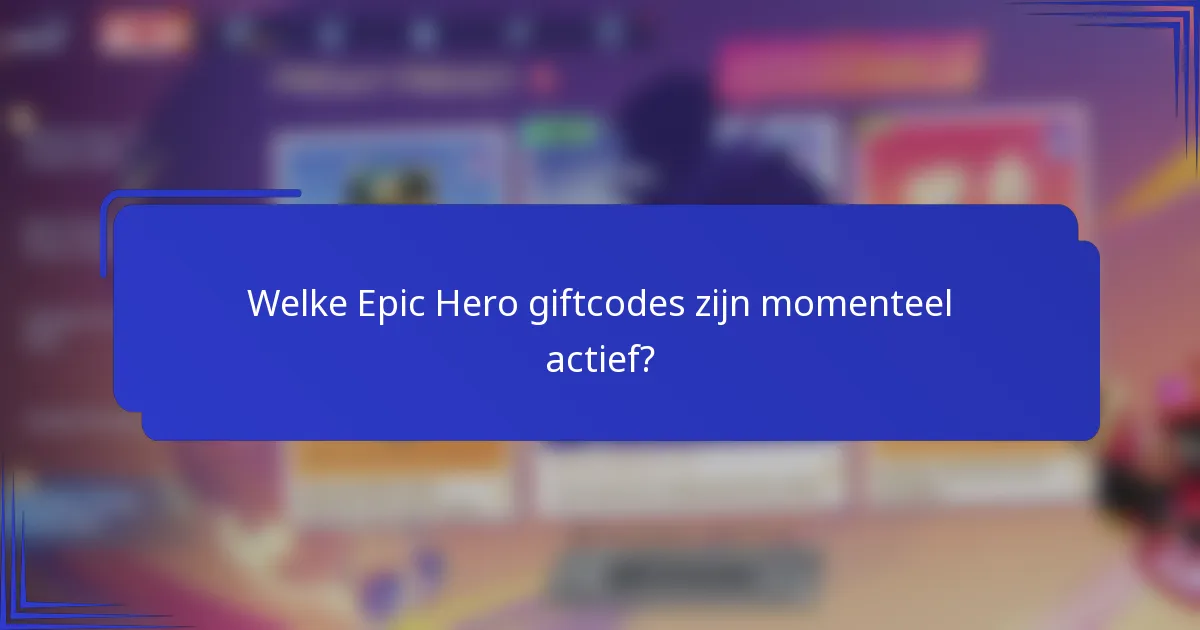 Welke Epic Hero giftcodes zijn momenteel actief?