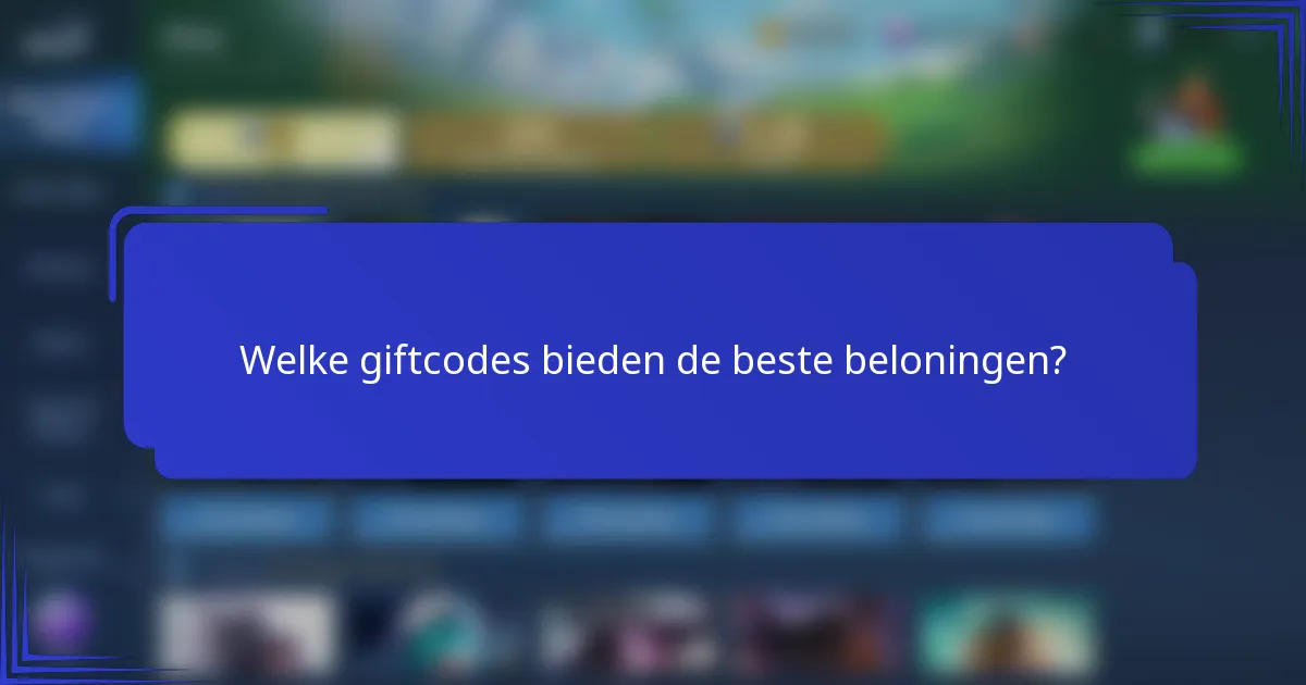 Welke giftcodes bieden de beste beloningen?