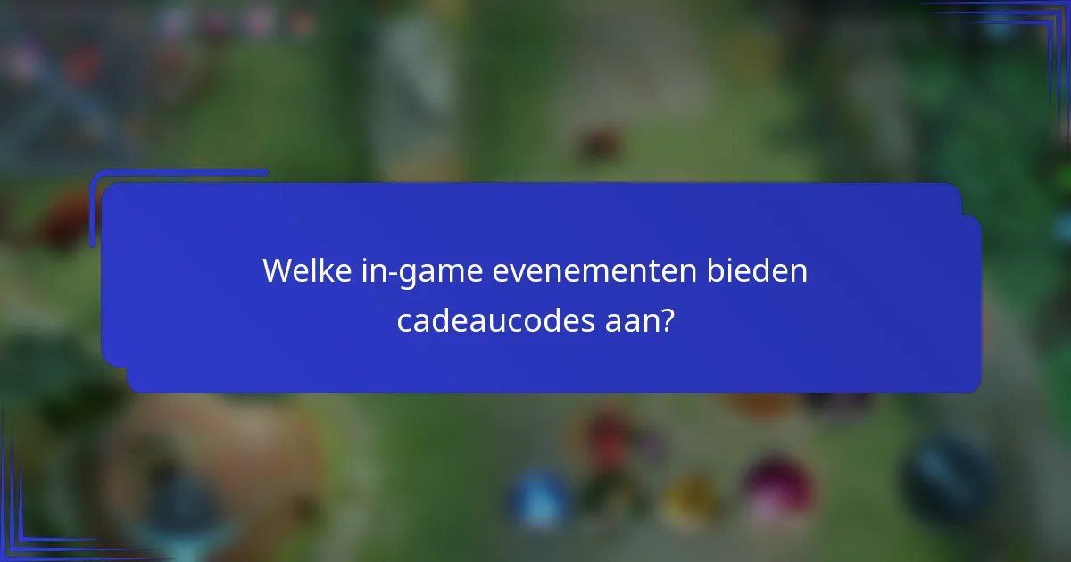 Welke in-game evenementen bieden cadeaucodes aan?