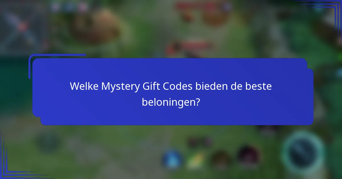 Welke Mystery Gift Codes bieden de beste beloningen?