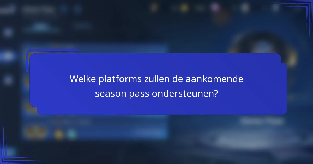 Welke platforms zullen de aankomende season pass ondersteunen?