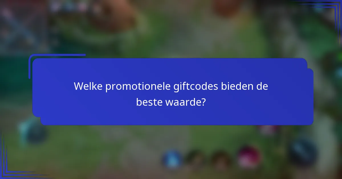 Welke promotionele giftcodes bieden de beste waarde?