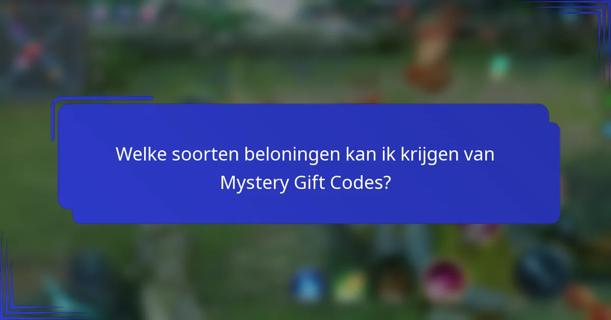Welke soorten beloningen kan ik krijgen van Mystery Gift Codes?