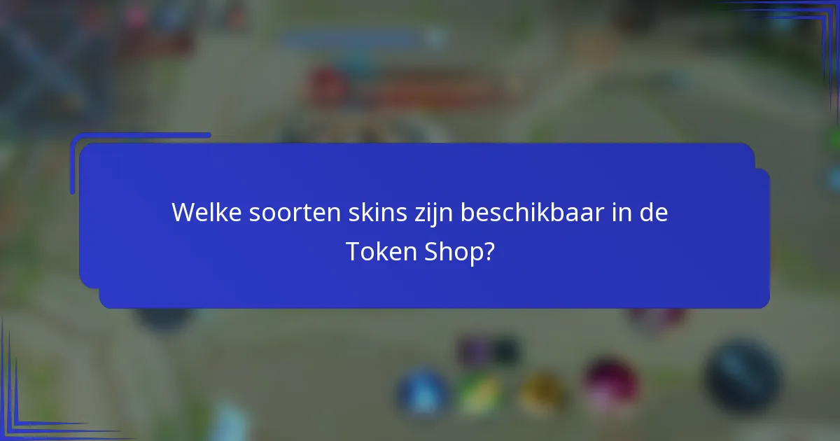 Welke soorten skins zijn beschikbaar in de Token Shop?