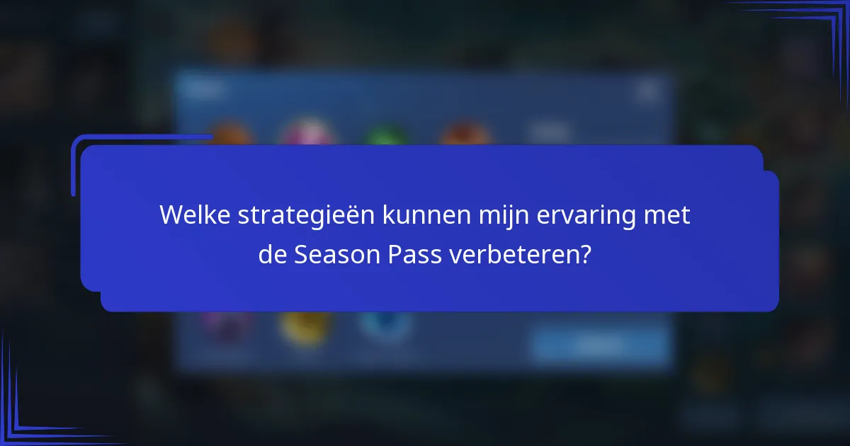 Welke strategieën kunnen mijn ervaring met de Season Pass verbeteren?